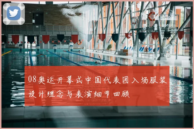 08奥运开幕式中国代表团入场服装设计理念与表演细节回顾