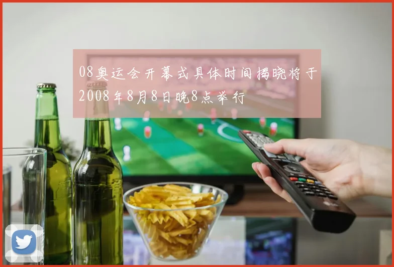 08奥运会开幕式具体时间揭晓将于2008年8月8日晚8点举行