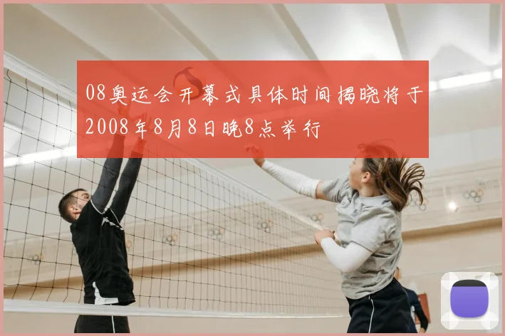 08奥运会开幕式具体时间揭晓将于2008年8月8日晚8点举行