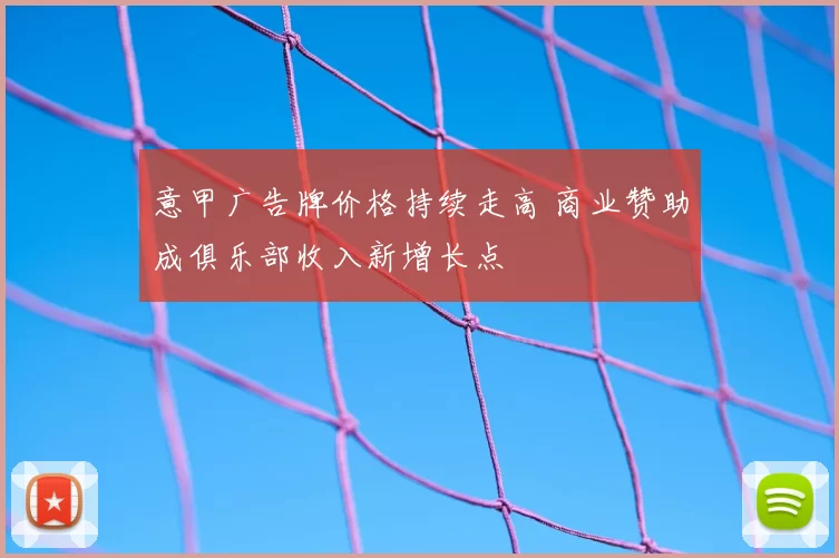 意甲广告牌价格持续走高 商业赞助成俱乐部收入新增长点
