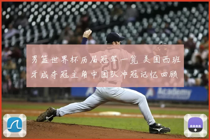 男篮世界杯历届冠军一览 美国西班牙成夺冠主角中国队冲冠记忆回顾