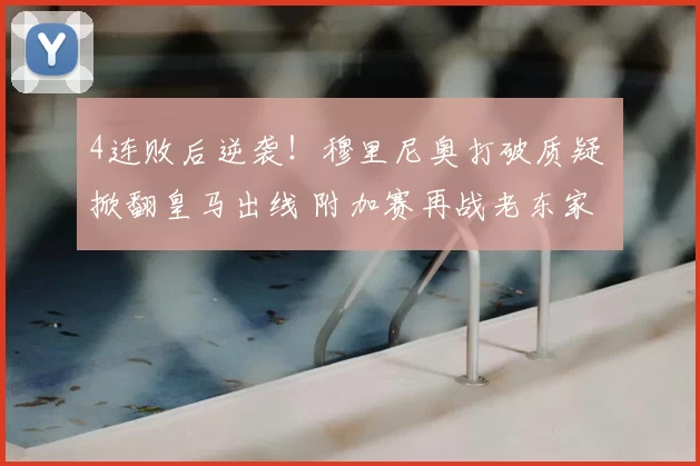 4连败后逆袭！穆里尼奥打破质疑 掀翻皇马出线 附加赛再战老东家