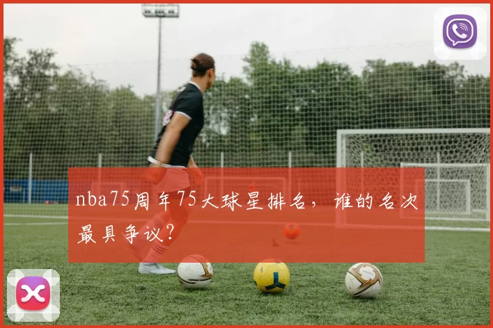 nba75周年75大球星排名，谁的名次最具争议？