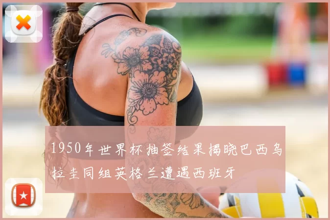 1950年世界杯抽签结果揭晓巴西乌拉圭同组英格兰遭遇西班牙