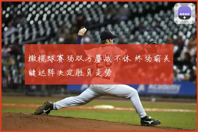 橄榄球赛场双方鏖战不休 终场前关键达阵决定胜负走势