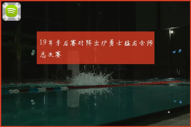 19年季后赛对阵出炉勇士猛龙会师总决赛