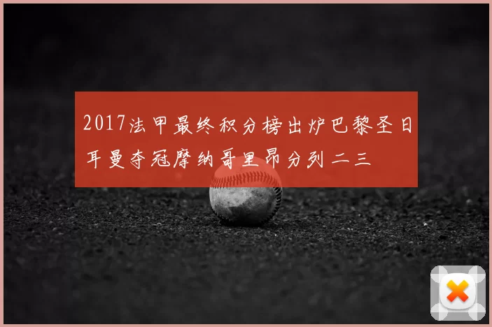 2017法甲最终积分榜出炉巴黎圣日耳曼夺冠摩纳哥里昂分列二三