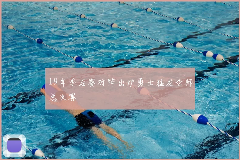 19年季后赛对阵出炉勇士猛龙会师总决赛