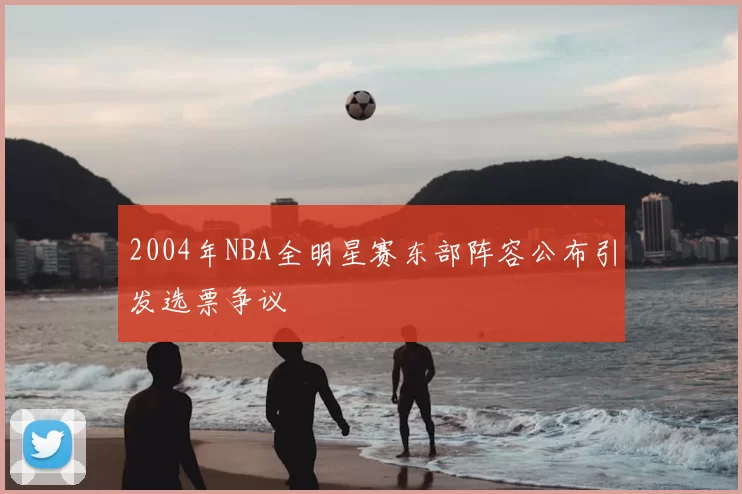 2004年NBA全明星赛东部阵容公布引发选票争议