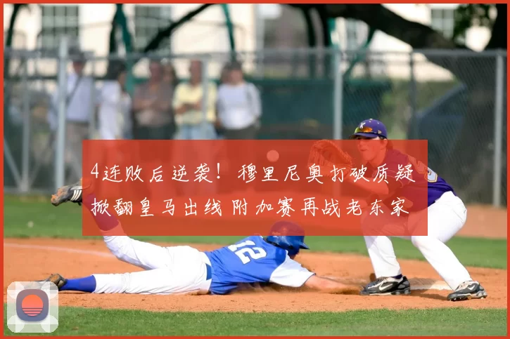 4连败后逆袭！穆里尼奥打破质疑 掀翻皇马出线 附加赛再战老东家