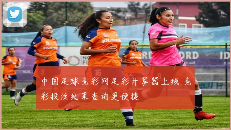 中国足球竞彩网足彩计算器上线 竞彩投注结果查询更便捷