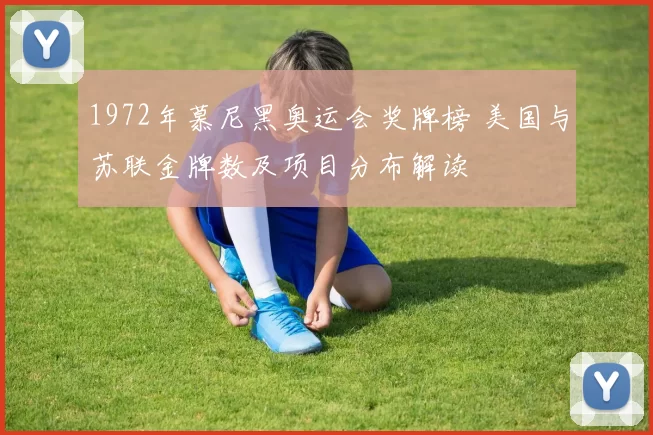 1972年慕尼黑奥运会奖牌榜 美国与苏联金牌数及项目分布解读